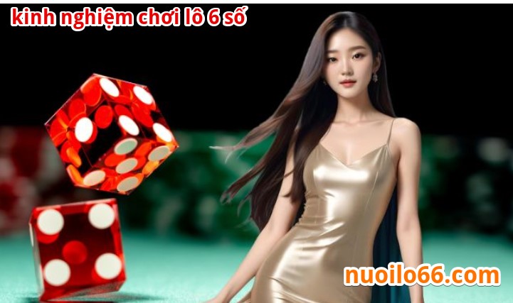 kinh nghiệp chơi lô 6 số bất bại hôm nay